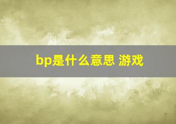 bp是什么意思 游戏